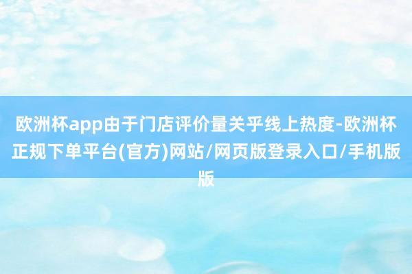 欧洲杯app由于门店评价量关乎线上热度-欧洲杯正规下单平台(官方)网站/网页版登录入口/手机版