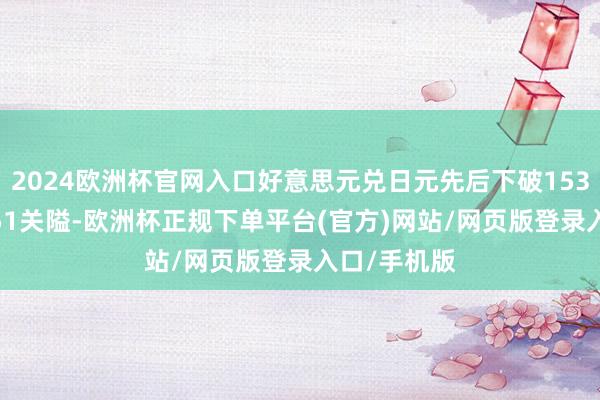2024欧洲杯官网入口好意思元兑日元先后下破153、152和151关隘-欧洲杯正规下单平台(官方)网站/网页版登录入口/手机版