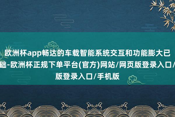 欧洲杯app畅达的车载智能系统交互和功能膨大已成为基础-欧洲杯正规下单平台(官方)网站/网页版登录入口/手机版