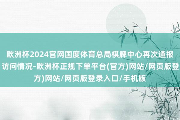 欧洲杯2024官网国度体育总局棋牌中心再次通报象棋“灌音门”访问情况-欧洲杯正规下单平台(官方)网站/网页版登录入口/手机版
