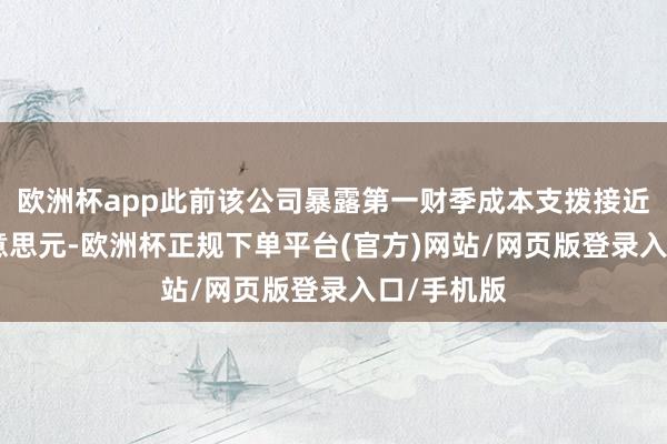 欧洲杯app此前该公司暴露第一财季成本支拨接近350亿好意思元-欧洲杯正规下单平台(官方)网站/网页版登录入口/手机版