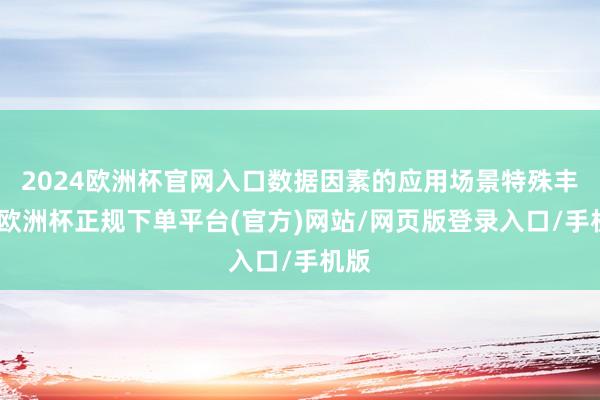 2024欧洲杯官网入口数据因素的应用场景特殊丰富-欧洲杯正规下单平台(官方)网站/网页版登录入口/手机版