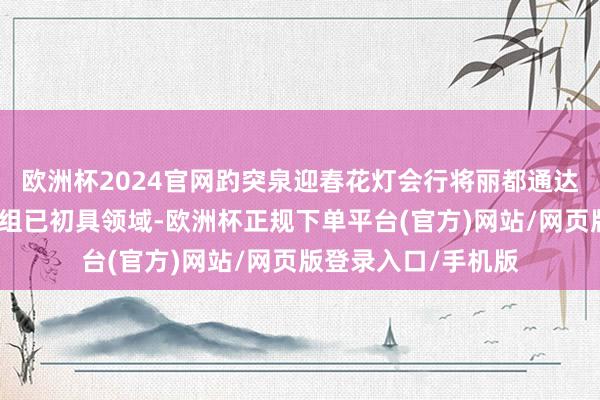 欧洲杯2024官网趵突泉迎春花灯会行将丽都通达，最大单体造型灯组已初具领域-欧洲杯正规下单平台(官方)网站/网页版登录入口/手机版