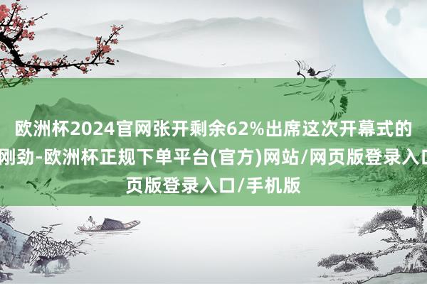 欧洲杯2024官网张开剩余62%出席这次开幕式的嘉宾声势刚劲-欧洲杯正规下单平台(官方)网站/网页版登录入口/手机版