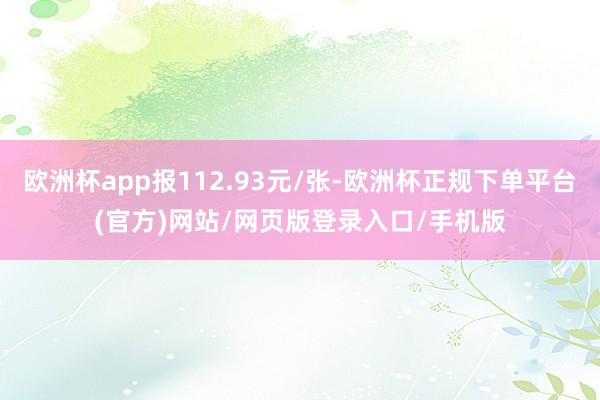 欧洲杯app报112.93元/张-欧洲杯正规下单平台(官方)网站/网页版登录入口/手机版